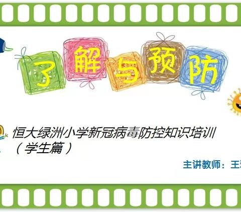 “了解与预防”—恒大绿洲小学新冠病毒防控知识培训（学生篇）