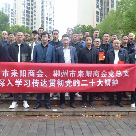 郴州市耒阳商会、郴州市耒阳商会党总支深入学习传达贯彻党的二十大精神