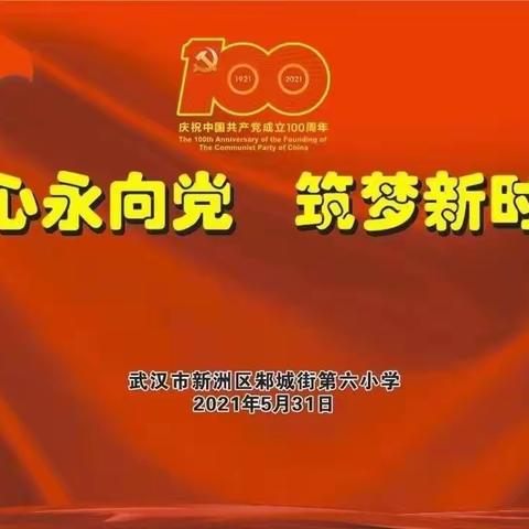 童心永向党，筑梦新时代，——邾城六小献礼建党100周年暨庆“六一”纪实