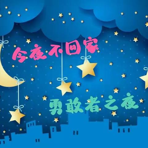 智星幼儿园“今夜不回家，勇敢者之夜”精彩回顾