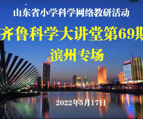 春未尽，夏初临——高青县小学科学参加山东省第69期齐鲁科学大讲堂活动纪实