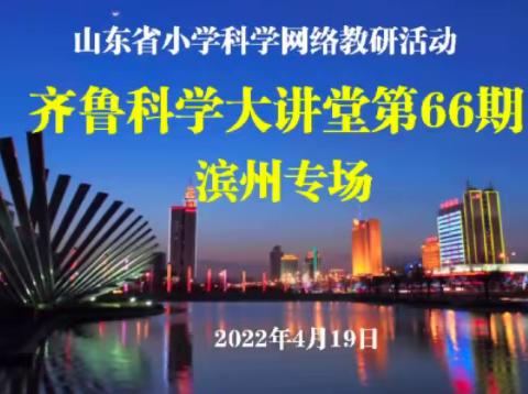 落花满春光，疏柳映新塘--高青县小学科学参加山东省第66期齐鲁科学大讲堂活动纪实