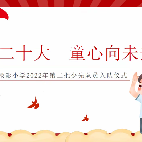 绿影小学2022年“喜迎二十大、童心向未来”第二批少先队员入队仪式