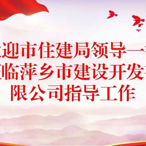 萍乡市住建局党委书记、局长一行莅临萍乡市建设开发有限公司调研指导工作