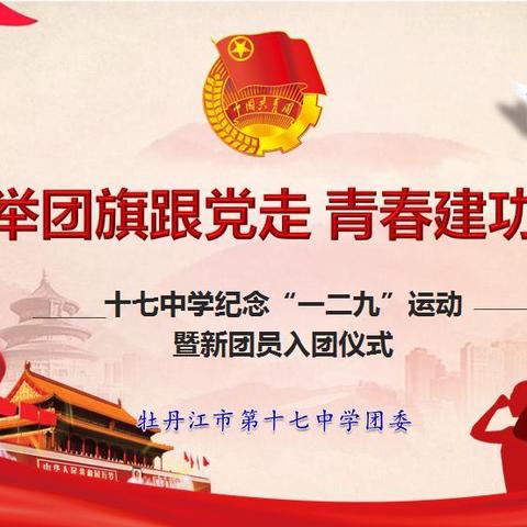 高举团旗跟党走 青春建功新时代——十七中学纪念“一二·九” 运动暨新团员入团仪式