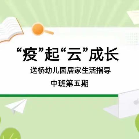 “疫”起“云”成长——送桥幼儿园中班线上居家生活指导（中班第五期)