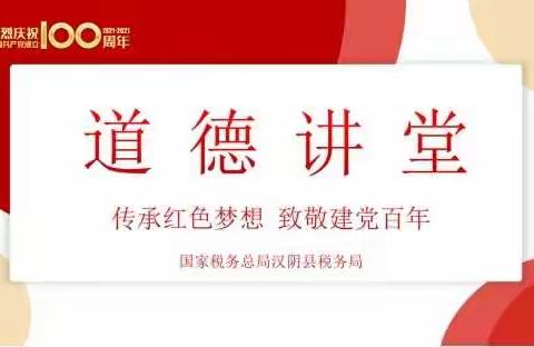 汉阴县税务局举办“传承红色梦想，致敬建党百年”道德讲堂