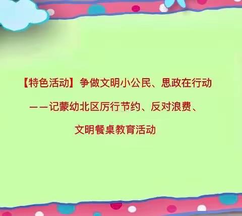 【特色活动】争做文明小公民，思政在行动——记蒙幼北区厉行节约、反对浪费、文明餐桌教育活动