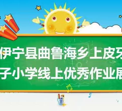 展优秀作业、树榜样之风、促“双减”落实——曲鲁海乡上皮牙子小学线上优秀作业展