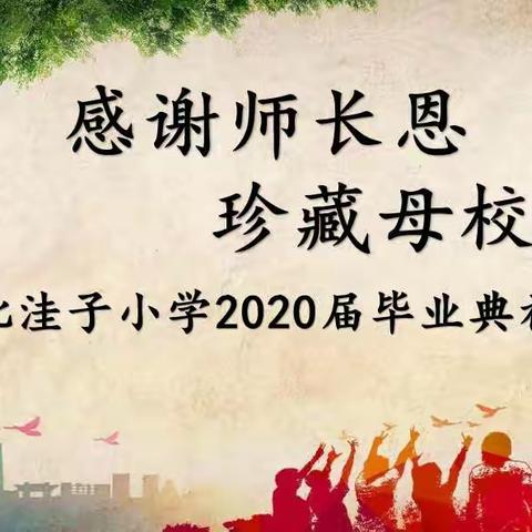 “感谢师长恩，珍藏母校情﻿ ”                                               北洼子小学2020届毕业典礼