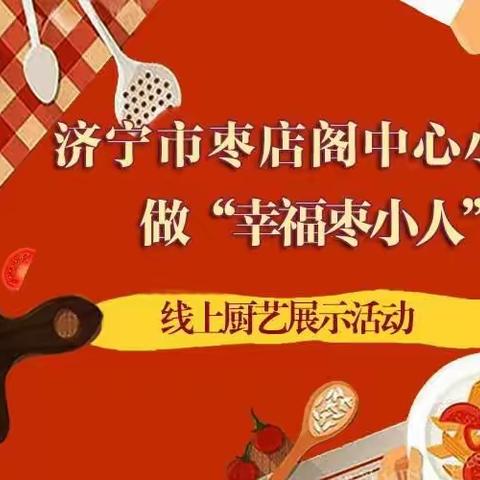 【和融枣小】济宁市枣店阁中心小学做“幸福枣小人”线上厨艺展示活动