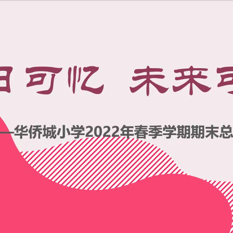 昨日可忆  未来可期 ——华侨城小学2022年春季学期期末工作总结