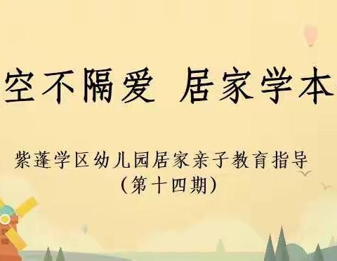 隔空不隔爱 居家学本领——紫蓬学区幼儿园居家教育活动指导（第十四期）