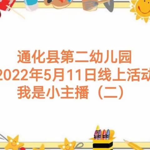 通化县第二幼儿园，2022年5月11日线上活动，——我是小主播（二）