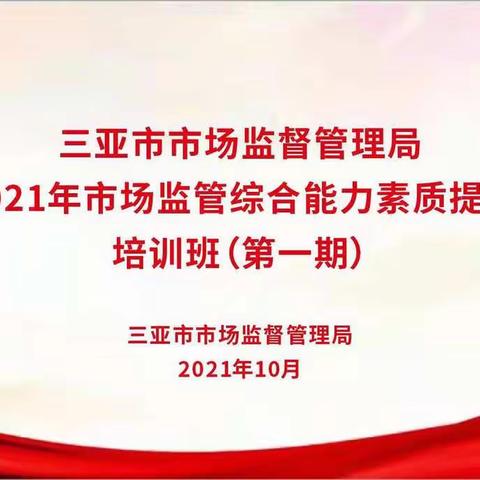 三亚市市场监督管理局两期2021年市场监管综合能力素质提升培训班圆满结束