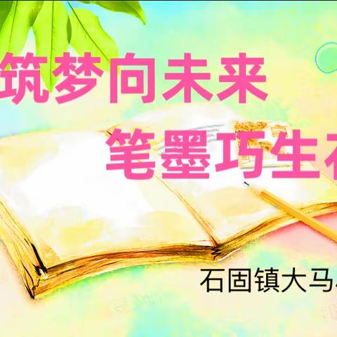 筑梦向未来 笔墨巧生花——长葛市石固镇大马小学书法比赛活动纪实