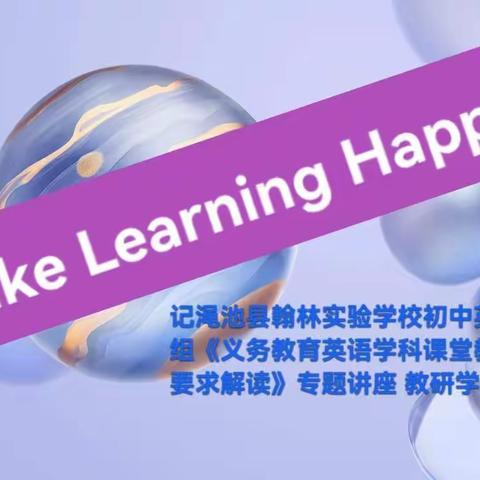 Make Learning Happen ——记渑池县翰林实验学校《义务教育英语学科课堂教学基本要求解读》专题讲座教研活动