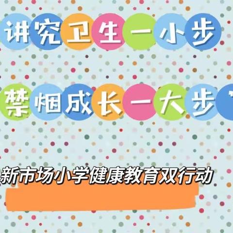 “讲究卫生一小步  禁烟成长一大步”——新市场小学健康教育双行动