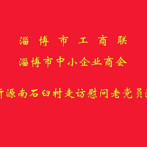 淄博市工商联、淄博市中小企业商会开展“七一慰问老党员，传递关爱忆初心”活动