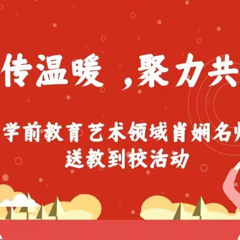 送教传温暖，聚力共成长——祁东县学前教育艺术领域肖娴名师工作室送教到校活动