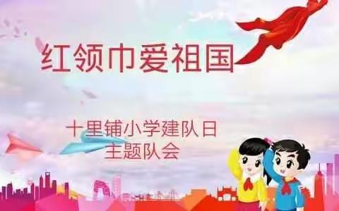“红领巾爱祖国”——丛台区十里铺小学建队日主题活动