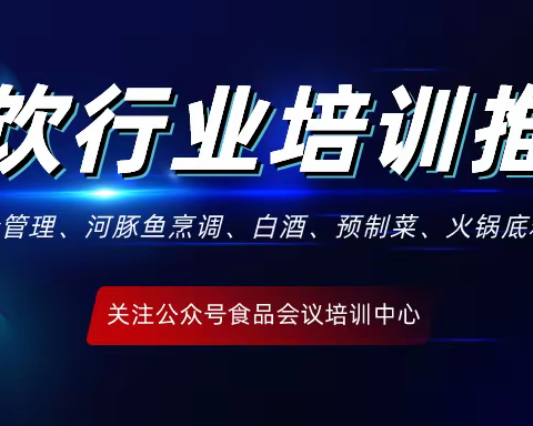 【餐饮行业】食品安全管理、河豚鱼烹调、白酒、预制菜、火锅底料等培训
