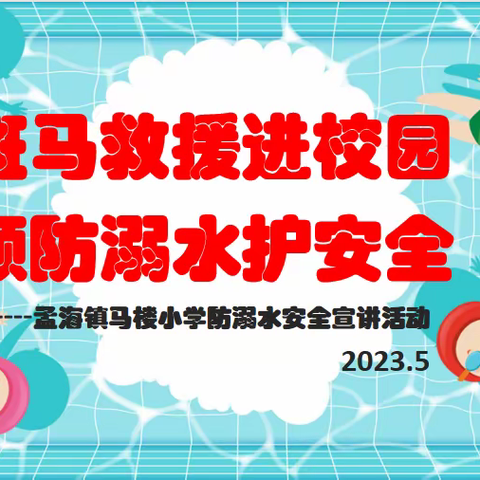 “斑马救援进校园，预防溺水护安全”————孟海镇马楼小学防溺水安全宣讲活动