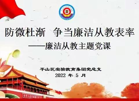 防微杜渐，争当廉洁从教表率     ——平山区实验教育集团“廉洁从教”主题党课