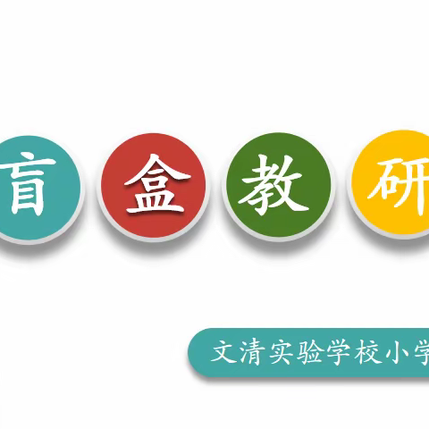 “盲”而不茫 “盒”其多彩 --文清实验学校小学英语组盲盒式教研
