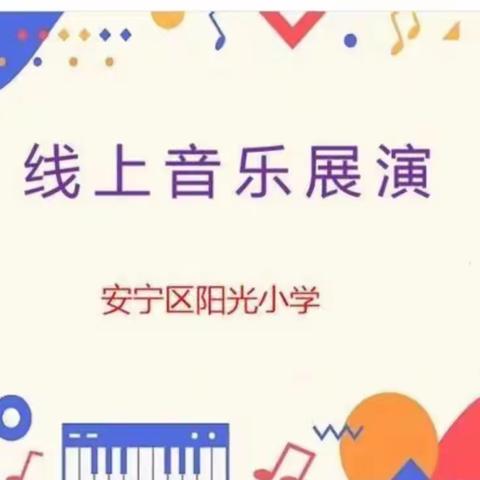 【安宁区阳光小学】“乐”动云端，“音”为有你﻿﻿——阳光小学线上音乐展演（二）