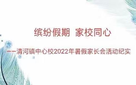 缤纷假期 家校同心——清河镇中心校2022年暑假家长会活动纪实