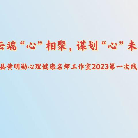 云端“心”相聚，谋划“心”未来——沅陵县心理健康教育黄明勋名师工作室2023第一次线上会议