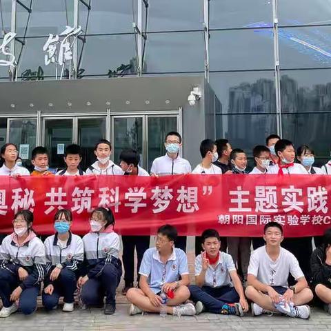 朝阳国际实验学校C98班“领略科技奥秘 共筑科学梦想”﻿主题实践活动