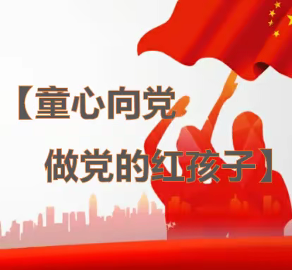 童心向党，做党的红孩子——红领巾讲党史活动