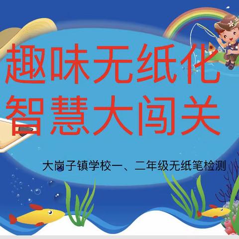 智慧大闯关 趣味无纸笔 —————大岗子镇学校一、二年级无纸笔检测活动