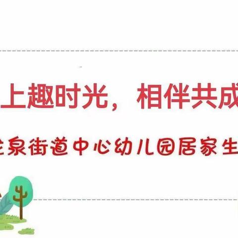 【龙泉幼教•居家指导】线上趣时光  相伴共成长——龙泉街道中心幼儿园中班居家指导（十五）