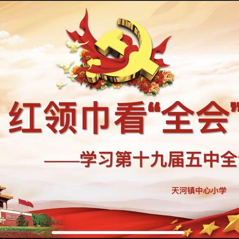 红领巾看“全会”  童心向党学精神——天河镇中心小学主题队会