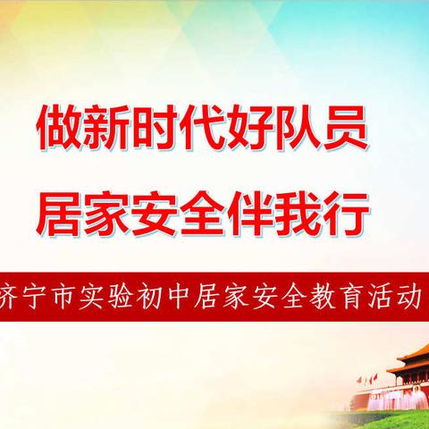 【济宁市实验初中】做新时代好队员 居家安全伴我行 —济宁市实验初中少先队员居家安全教育活动