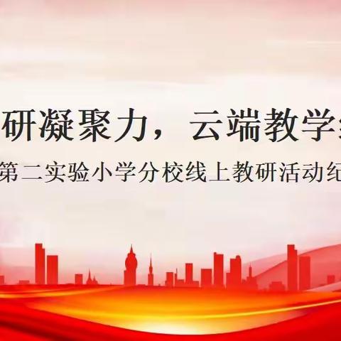 线上教研凝众力，云端教学绽芳菲——第二实验小学分校线上教研活动纪实