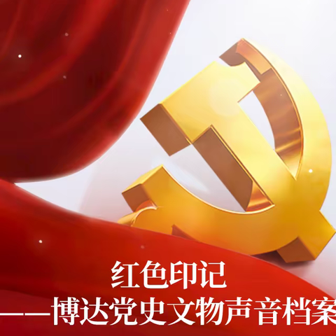 红色印记——博达党史文物声音档案