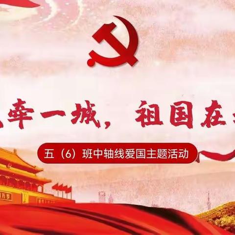 “一线牵一城，祖国在我心”——五（6）班中轴线爱国主题活动课程