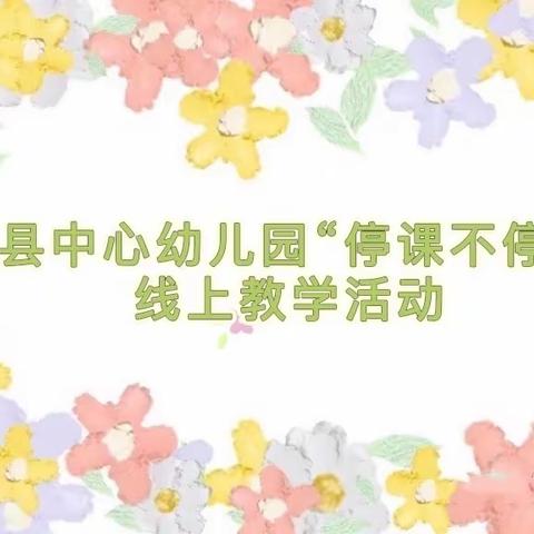 乾县中心幼儿园小班组“停课不停学”线上教学活动