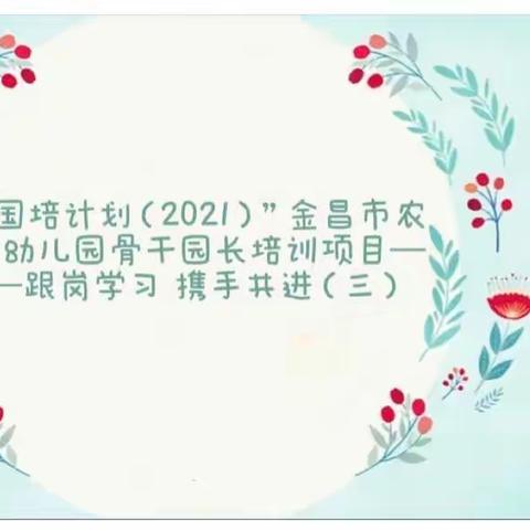 “国培计划（2021）”金昌市农村幼儿园骨干园长培训项目——跟岗学习 携手共进（三）