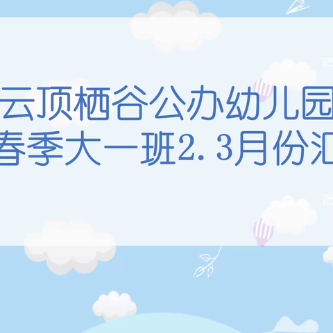 关爱每一个孩子，让我们共同成长——云顶栖谷公办幼儿园2023年春季大一班2—3月份教学汇报