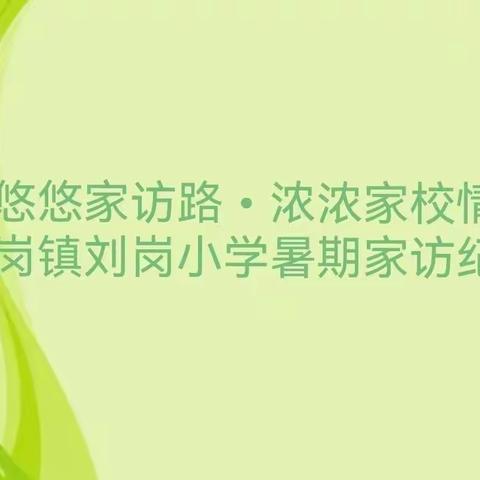 【悠悠家访路•浓浓家校情】方岗镇刘岗小学暑期家访纪实