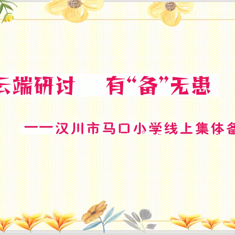 云端研讨 有“备”无患，——汉川市马口小学线上集体备课