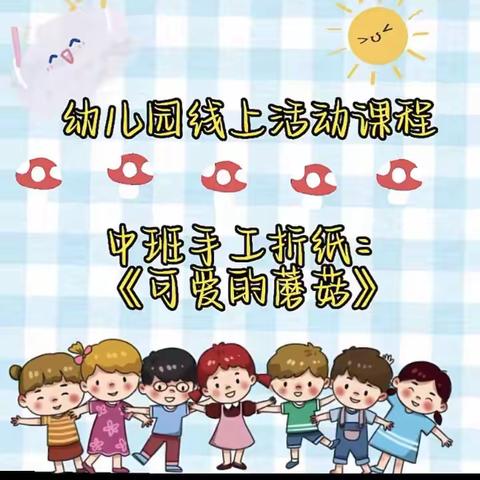 “疫”样时光，“云”上成长——怀集县幸福街道中心幼儿园中班级线上活动《可爱的蘑菇》
