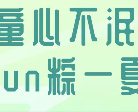 【活动通知】童心不泯  Fun粽一夏活动预告