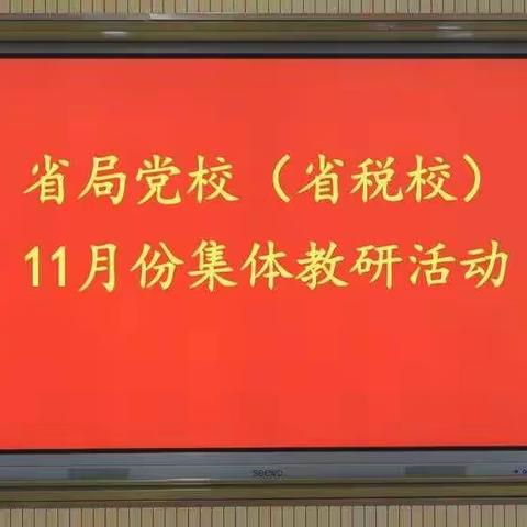 不忘初心再启程—省局党校（省税校）举办11月份集体教研活动