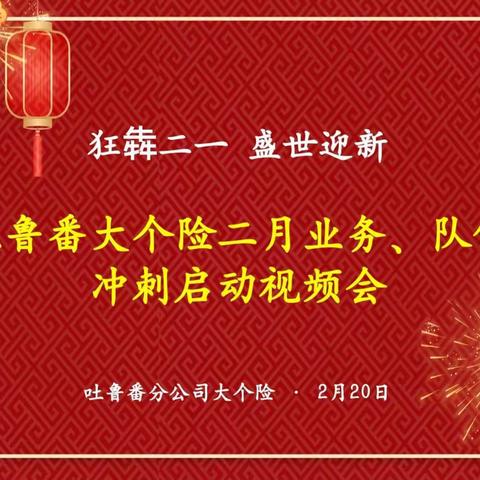 ✨✨“狂犇21 盛世迎新”吐鲁番分公司大个险2月业务、队伍冲刺启动视频会议👊👊